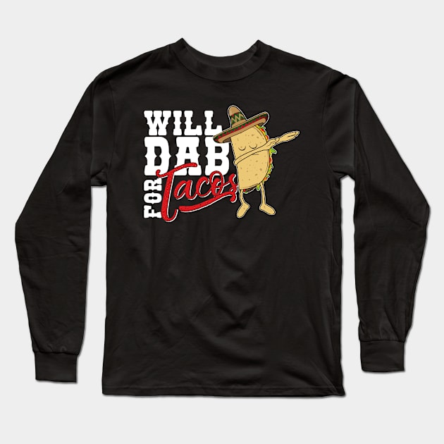 Dabbing Taco-Will dab for Tacos-Funny Mexican Foodie Long Sleeve T-Shirt by CheesyB